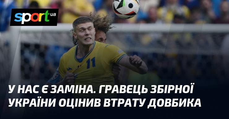 У нас є альтернативний варіант. Футболіст національної команди України висловив свої думки щодо втрати Довбика.