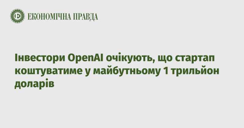 Інвестори OpenAI прогнозують, що вартість стартапу зросте до 1 трильйона доларів у майбутньому.