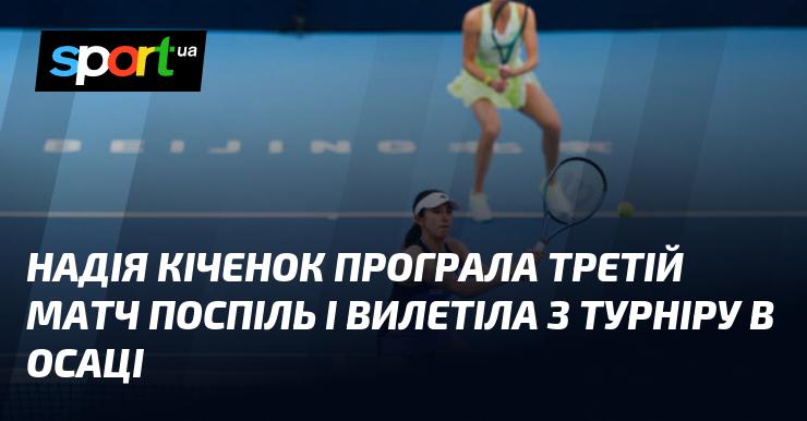 Надія Кіченок зазнала третьої поспіль поразки і завершила свої виступи на турнірі в Осаці.